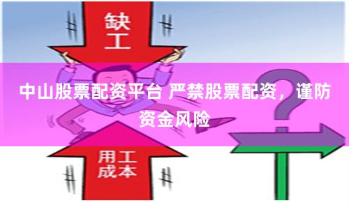 中山股票配资平台 严禁股票配资，谨防资金风险
