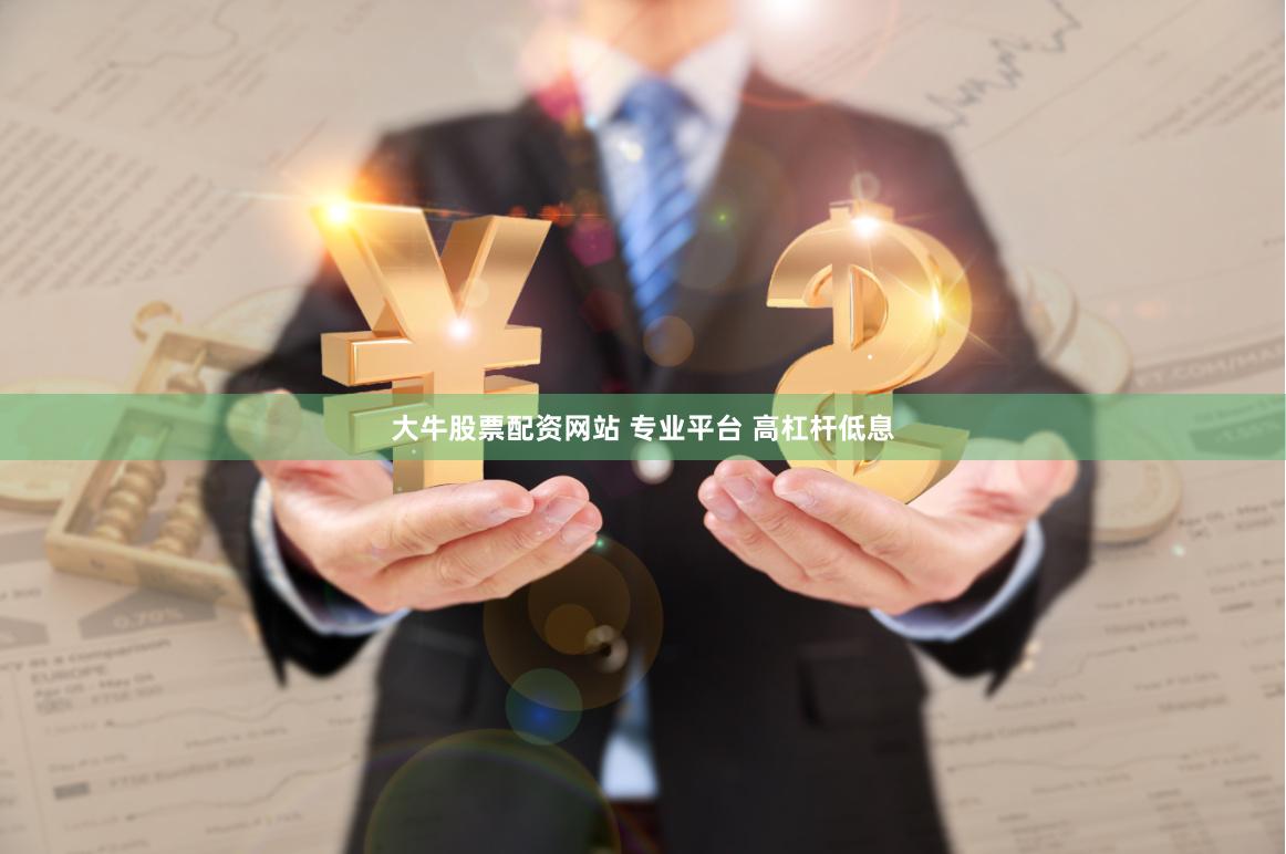 大牛股票配资网站 专业平台 高杠杆低息
