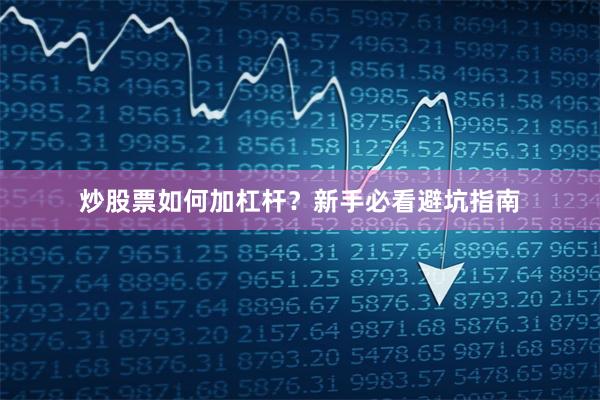 炒股票如何加杠杆？新手必看避坑指南