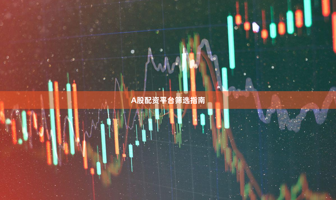 A股配资平台筛选指南