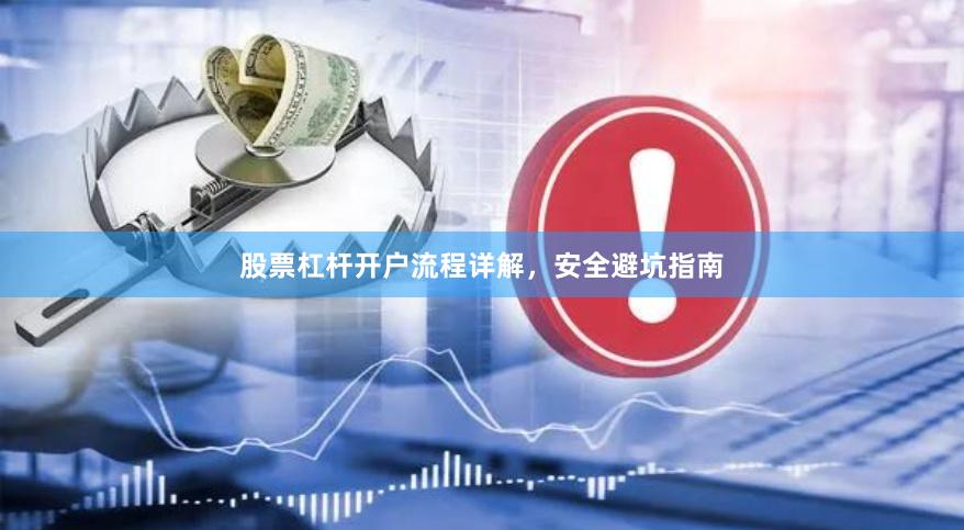 股票杠杆开户流程详解，安全避坑指南